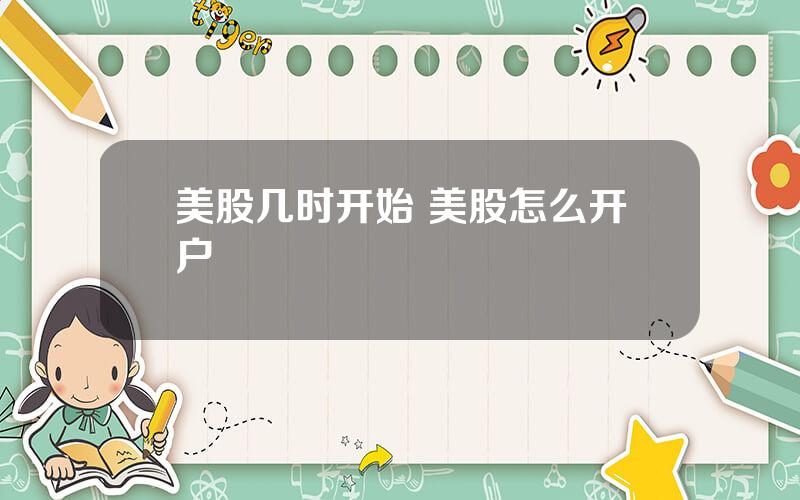 美股几时开始 美股怎么开户